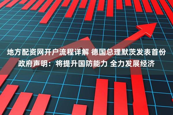 地方配资网开户流程详解 德国总理默茨发表首份政府声明：将提升国防能力 全力发展经济